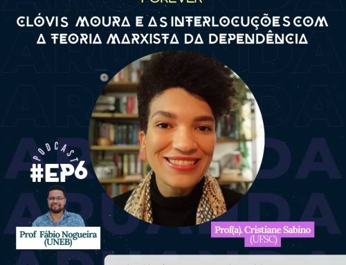 EP#6 Podcast Aruanda Forever – “Clóvis Moura e Teoria Marxista da Dependência” com Profa. Cris Sabino (UFSC)